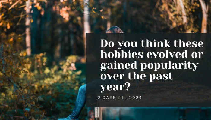 Do you think these hobbies evolved or gained popularity over the past year?
